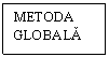 Text Box: METODA GLOBALA