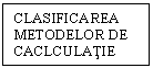 Text Box: CLASIFICAREA METODELOR DE CACLCULATIE