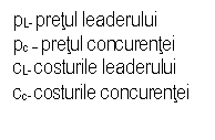 Text Box: pL- pretul leaderului
pc  pretul concurentei
cL- costurile leaderului
cc- costurile concurentei
