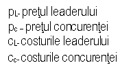 Text Box: pL- pretul leaderului
pc  pretul concurentei
cL- costurile leaderului
cc- costurile concurentei

