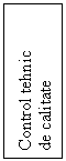 Text Box: Control tehnic
de calitate 
