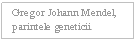 Text Box: Gregor Johann Mendel, parintele geneticii.