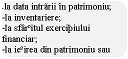 Rounded Rectangle: -la data intrarii in patrimoniu;
-la inventariere;
-la sfarsitul exercitiului financiar;
-la iesirea din patrimoniu sau darea in consum.
