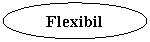 Oval: Flexibil

