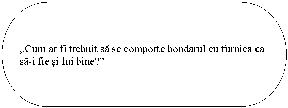 Flowchart: Terminator: ,,Cum ar fi trebuit sa se comporte bondarul cu furnica ca sa-i fie si lui bine?