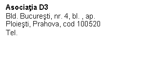 Text Box: Asociatia D3 
Bld. Bucuresti, nr. 4, bl. , ap. 
Ploiesti, Prahova, cod 100520
Tel. 

