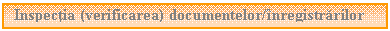 Text Box: Inspectia (verificarea) documentelor/inregistrarilor