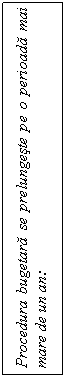Text Box: Procedura bugetara se prelungeste pe o perioada mai mare de un an:

