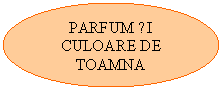 Oval: PARFUM ȘI CULOARE DE TOAMNA