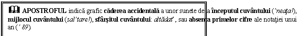 Text Box: & APOSTROFUL indica grafic caderea accidentala a unor sunete de la inceputul cuvantului (neata!), mijlocul cuvantului (saltare!), sfarsitul cuvantului: altadat, sau absenta primelor cifre ale notatiei unui an ( 89). 