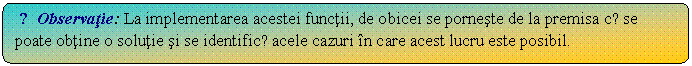 Flowchart: Alternate Process: ☺Observatie: La implementarea acestei functii, de obicei se porneste de la premisa cǎ se poate obtine o solutie si se identificǎ acele cazuri in care acest lucru este posibil. 