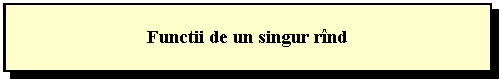 Text Box: Functii de un singur rind
