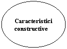 Oval:  Caracteristici constructive