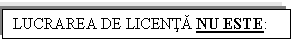 Text Box: LUCRAREA DE LICENTA NU ESTE:

