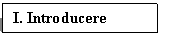 Text Box: I. Introducere