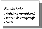 Text Box: Puncte forte
- definirea cuantificata
- termen de comparatie
- cauze
- implicatii


