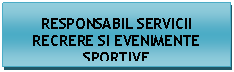 Text Box: RESPONSABIL SERVICII RECRERE SI EVENIMENTE SPORTIVE





                
