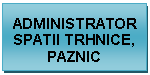 Text Box: ADMINISTRATOR SPATII TRHNICE, PAZNIC





                
