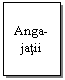 Text Box: Anga- jatii
