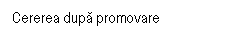 Text Box: Cererea dupa promovare