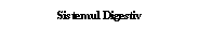 Text Box: Sistemul Digestiv