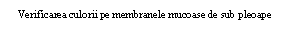 Text Box: Verificarea culorii pe membranele mucoase de sub pleoape