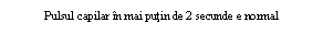 Text Box: Pulsul capilar in mai putin de 2 secunde e normal
