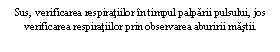 Text Box: Sus, verificarea respiratiilor in timpul palparii pulsului, jos verificarea respiratiilor prin observarea aburirii mastii. 