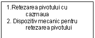 Text Box: 1.Retezarea pivotului cu cazmaua
2. Dispozitiv mecanic pentru retezarea pivotului
